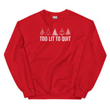 Too Lit to Quit Unisex Sweatshirt