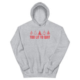 Too Lit to Quit Unisex Hoodie