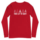 Too Lit to Quit Unisex Long Sleeve Tee