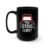 "You Serious Clark?" Black Mug 15oz